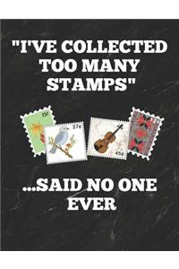 I've Collected Too Many Stamps ...Said No One Ever