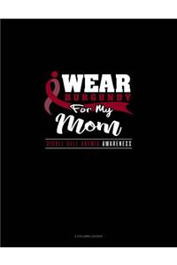 I Wear Burgundy for My Mom - Sickle Cell Anemia Awareness