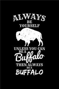 Always Be Yourself Unless You Can Be a Buffalo Then Always Be a Buffalo