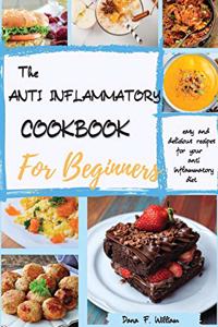 The Anti Inflammatory Cookbook For Beginners: easy and delicious recipes for your anti inflammatory diet