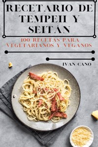 Recetario de Tempeh Y Seitán: 100 Recetas Para Vegetarianos Y Veganos