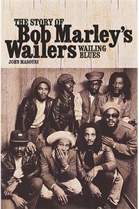 Wailing Blues: The Story of Bob Marley's Wailers
