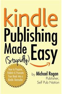 Kindle Publishing Made (Stupidly) Easy