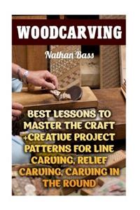 Woodcarving: Best Lessons to Master the Craft +Creative Project Patterns for Line Carving, Relief Carving, Carving in the Round: (Dover Woodworking)