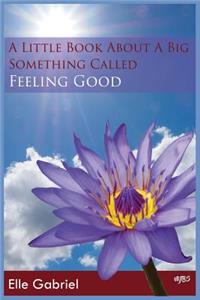 A Little Book about a Big Something Called Feeling Good