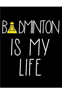 Badminton Is My Life: Badminton Player Notebook: Badminton Player Notebook