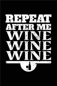 Repeat After Me Wine Wine Wine