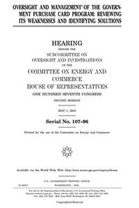 Oversight and Management of the Government Purchase Card Program: Reviewing Its Weaknesses and Identifying Solutions