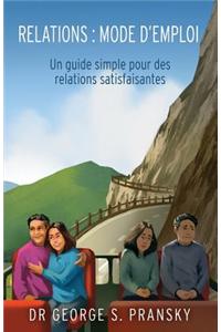 Relations: Mode D'Emploi: Un Guide Simple Pour Des Relations Satisfaisantes