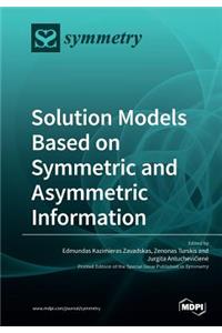 Solution Models Based on Symmetric and Asymmetric Information