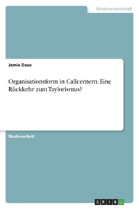 Organisationsform in Callcentern. Eine Rückkehr zum Taylorismus?