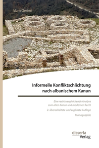 Informelle Konfliktschlichtung nach albanischem Kanun. Eine rechtsvergleichende Analyse zum alten Kanun und modernen Recht