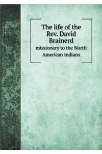 The Life of the Rev. David Brainerd Missionary to the North American Indians