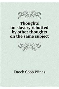 Thoughts on Slavery Rebutted by Other Thoughts on the Same Subject