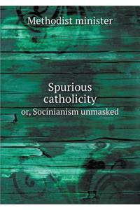 Spurious Catholicity Or, Socinianism Unmasked