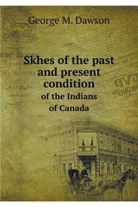 Skhes of the Past and Present Condition of the Indians of Canada