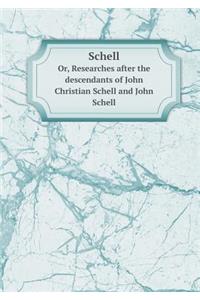 Schell Or, Researches After the Descendants of John Christian Schell and John Schell