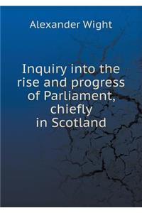 Inquiry Into the Rise and Progress of Parliament, Chiefly in Scotland