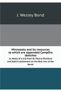 Minnesota and its resources to which are appended Campfire sketches or, Notes of a trip from St. Paul to Pembina and Selkirk settlement on the Red river of the North