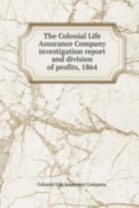 Colonial Life Assurance Company investigation report and division of profits, 1864