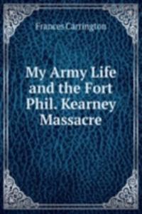 My Army Life and the Fort Phil. Kearney Massacre