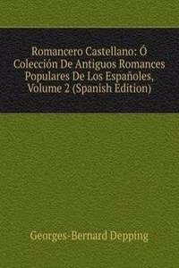 Romancero Castellano: O Coleccion De Antiguos Romances Populares De Los Espanoles, Volume 2 (Spanish Edition)
