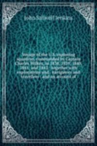 Voyage of the U.S. exploring squadron, commanded by Captain Charles Wilkes, in 1838, 1839, 1840, 1841, and 1842.: together with explorations and . navigators and travellers : and an account of