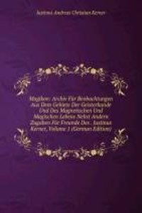 Magikon: Archiv Fur Beobachtungen Aus Dem Gebiete Der Geisterkunde Und Des Magnetischen Und Magischen Lebens Nebst Andern Zugaben Fur Freunde Des . Justinus Kerner, Volume 1 (German Edition)