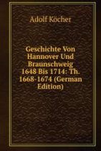Geschichte Von Hannover Und Braunschweig 1648 Bis 1714: Th. 1668-1674 (German Edition)