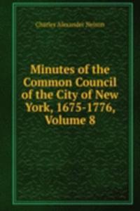 Minutes of the Common Council of the City of New York, 1675-1776, Volume 8