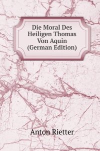 Die Moral Des Heiligen Thomas Von Aquin (German Edition)