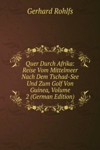 Quer Durch Afrika: Reise Vom Mittelmeer Nach Dem Tschad-See Und Zum Golf Von Guinea, Volume 2 (German Edition)