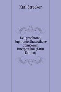 De Lycophrone, Euphronio, Eratosthene Comicorum Interpretibus (Latin Edition)