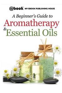 A Beginner's Guide to Aromatherapy & Essential Oils