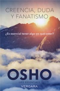 Creencia, Duda Y Fanatismo: Es Esencial Tener Algo En Que Creer? / Belief, Doubt and Fanaticism: Is It Essential to Have Something to Believe In?