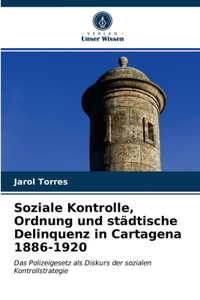 Soziale Kontrolle, Ordnung und städtische Delinquenz in Cartagena 1886-1920