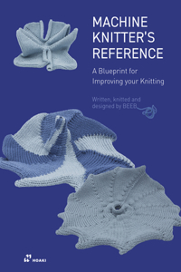 Machine Knitter's Reference: A Blueprint for Improving You Knitting