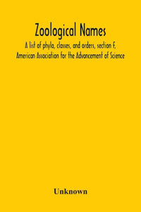 Zoological Names; A List Of Phyla, Classes, And Orders, Section F, American Association For The Advancement Of Science