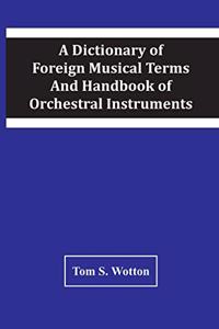 Dictionary Of Foreign Musical Terms And Handbook Of Orchestral Instruments