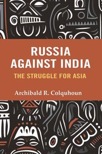 Russia Against India: The Struggle for Asia
