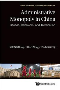 Administrative Monopoly in China: Causes, Behaviors, and Termination