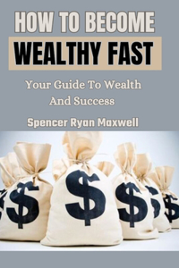 How to Become Wealthy Fast