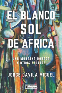 blanco sol de Africa: Una montaña dorada y otros relatos