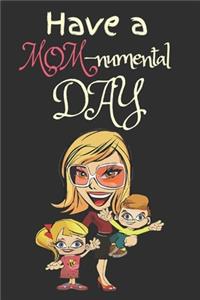 Have a MOMnumental Day