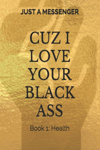 Cuz I Love Your Black Ass