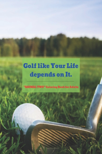 Golf like Your Life depends on It