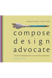 Compose, Design, Advocate: A Rhetoric for Integrating Written, Oral, and Visual Communication