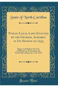 Public-Local Laws Enacted by the General Assembly at Its Session of 1935: Begun and Held in the City of Raleigh on Wednesday, the Ninth Day of January, A. D. 1935 (Classic Reprint)