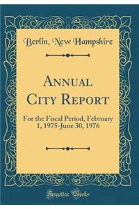 Annual City Report: For the Fiscal Period, February 1, 1975-June 30, 1976 (Classic Reprint)