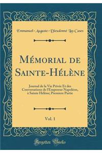 MÃ©morial de Sainte-HÃ©lÃ¨ne, Vol. 1: Journal de la Vie PrivÃ©e Et Des Conversations de l'Empereur NapolÃ©on, Ã? Sainte HÃ©lÃ¨ne; Premiere Partie (Classic Reprint)